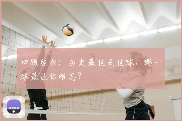 回顾经典：历史最佳五佳球，哪一球最让你难忘？