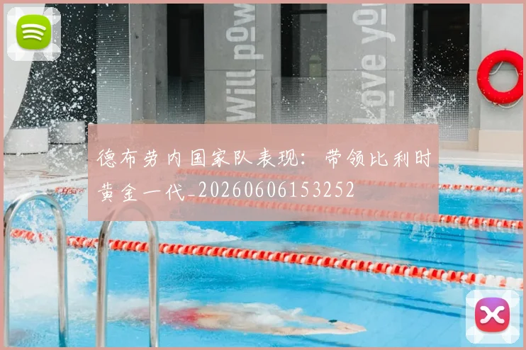 德布劳内国家队表现：带领比利时黄金一代_20260606153252