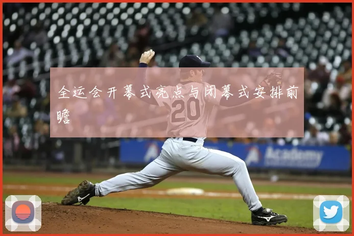 全运会开幕式亮点与闭幕式安排前瞻