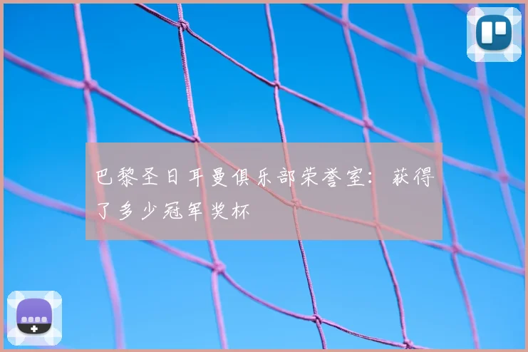 巴黎圣日耳曼俱乐部荣誉室：获得了多少冠军奖杯